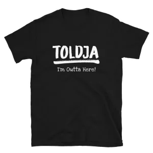Men Toldja I'm Outta Here T-Shirt